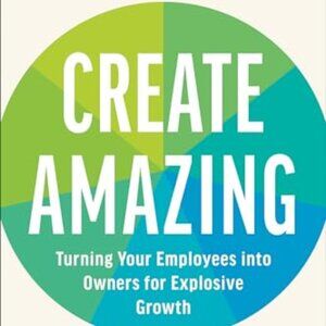 Brand New Book – Create Amazing: Turning Your Employees into Owners for Explosiv